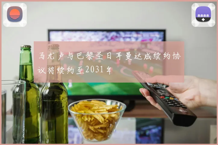 马尤卢与巴黎圣日耳曼达成续约协议将续约至2031年